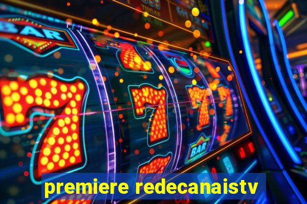 premiere redecanaistv